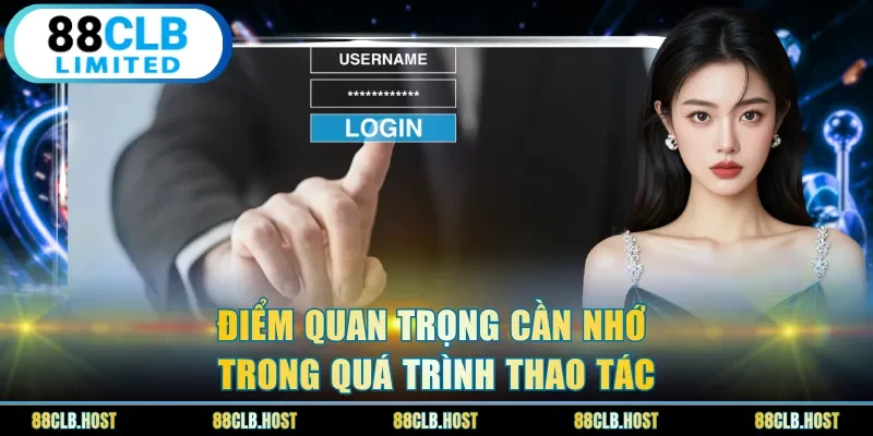 Điểm quan trọng cần nhớ trong quá trình thao tác