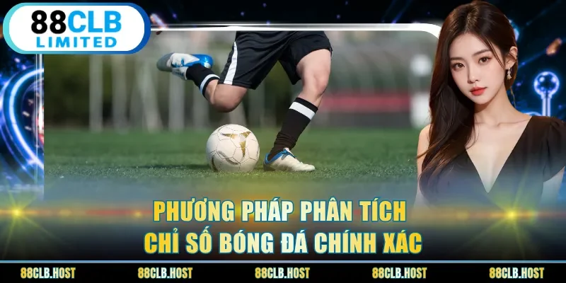 Phương pháp phân tích chỉ số bóng đá chính xác