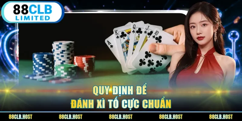 Quy định để đánh xì tố cực chuẩn