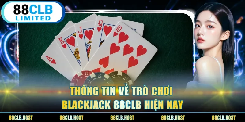 Thông tin về trò chơi blackjack 88clb hiện nay