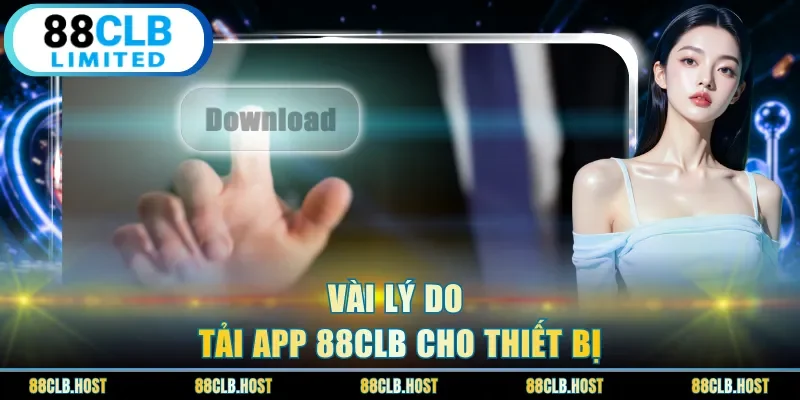 Vài lý do tải app 88clb cho thiết bị
